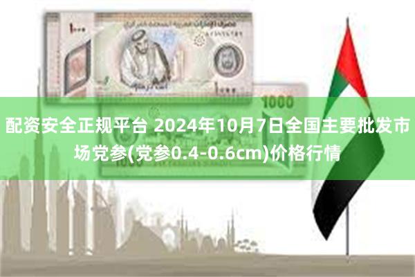 配资安全正规平台 2024年10月7日全国主要批发市场党参(党参0.4-0.6cm)价格行情