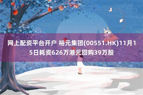 网上配资平台开户 裕元集团(00551.HK)11月15日耗资626万港元回购39万股