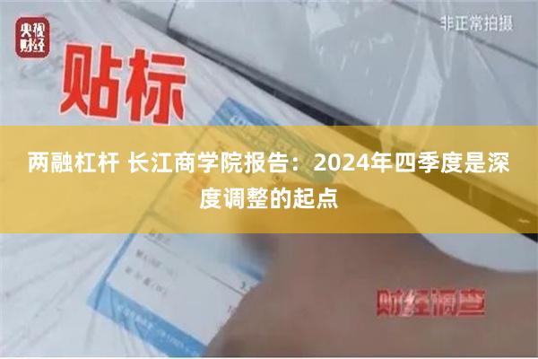 两融杠杆 长江商学院报告：2024年四季度是深度调整的起点